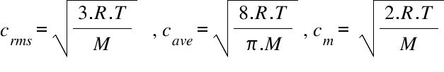 begin mathsize 28px style c subscript r m s end subscript equals square root of fraction numerator 3. R. T over denominator M end fraction end root space space space comma space c subscript a v e end subscript equals square root of fraction numerator 8. R. T over denominator pi. M end fraction end root space comma space c subscript m equals space square root of fraction numerator 2. R. T over denominator M end fraction end root end style